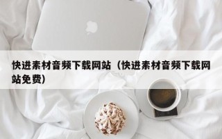 海门快进素材音频下载网站（快进素材音频下载网站免费）
