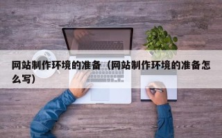 海门网站制作环境的准备（网站制作环境的准备怎么写）