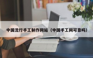 海门中国流行手工制作网站（中国手工网可靠吗）