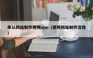 海门承认网站制作视频app（视频网站制作流程）